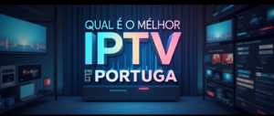 Qual é o melhor IPTV em Portugal